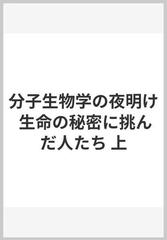 分子生物学の夜明け 生命の秘密に挑んだ人たち 上