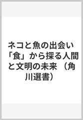 ネコと魚の出会い 「食」から探る人間と文明の未来の通販/西丸 震哉