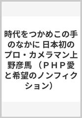 時代をつかめこの手のなかに 日本初のプロ・カメラマン上野彦馬の通販 