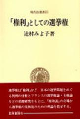 「権利」としての選挙権 選挙権の本質と日本の選挙問題 （現代法選書）