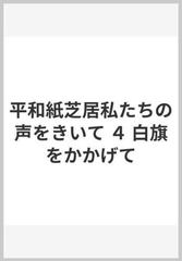 平和紙芝居私たちの声をきいて ４ 白旗をかかげての通販 渡辺 享子 紙の本 Honto本の通販ストア