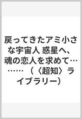 戻ってきたアミ小さな宇宙人 惑星へ、魂の恋人を求めて……… （〈超知〉ライブラリー）