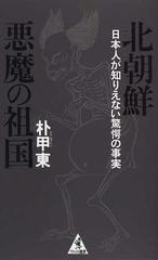 北朝鮮悪魔の祖国 日本人が知りえない驚愕の事実の通販/朴 甲東 - 紙の