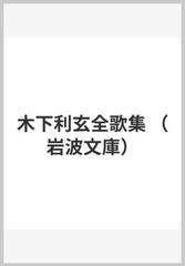 木下利玄全歌集の通販 木下 利玄 五島 茂 岩波文庫 小説 Honto本の通販ストア