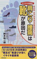 肩こり 腰痛は靴が原因だ 足の形 ゆがみを治せば体はラクになる すぐやれる図解版の通販 鈴木 裕一郎 紙の本 Honto本の通販ストア 肩こり 腰痛は靴が原因だ 足の形 ゆがみを治せば体はラクになる すぐやれる図解版の通販 鈴木 裕一郎 紙の本 Honto本の通販ストア