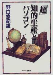 超」知的生産とパソコンの通販/野口 悠紀雄 - 紙の本：honto本の通販ストア