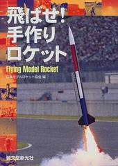 飛ばせ 手作りロケット ｆｌｙｉｎｇ ｍｏｄｅｌ ｒｏｃｋｅｔ 誰でも簡単 ライセンスを取ろう モデルロケット作って飛ばそうの通販 日本モデルロケット協会 紙の本 Honto本の通販ストア