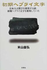 初期ヘブライ文字 日本人は漢字を使用する前、初期ヘブライ文字を使用し/文芸社/米山益弘