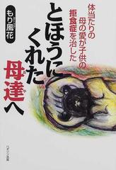 とほうにくれた母達へ 体当たりの母の愛が子供の拒食症を治したの通販 もり 風花 小説 Honto本の通販ストア