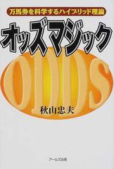 オッズマジック 万馬券を科学するハイブリッド理論の通販/秋山 忠夫 - 紙の本：honto本の通販ストア