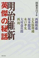 明治維新英傑の秘話 西郷隆盛 大久保利通 坂本竜馬 木戸孝允 大村益次郎 西周の通販 田部井 昌子 紙の本 Honto本の通販ストア