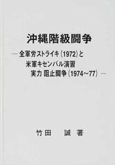 沖縄階級闘争 全軍労ストライキ １９７２ と米軍キセンバル演習実力阻止闘争 １９７４ ７７ の通販 竹田 誠 紙の本 Honto本の通販ストア