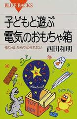 子どもと遊ぶ電気のおもちゃ箱 作り出したらやめられないの通販 西田 和明 ブルー バックス 紙の本 Honto本の通販ストア