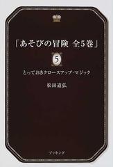 あそびの冒険 ５ とっておきクロースアップ・マジックの通販/松田 道弘 - 紙の本：honto本の通販ストア