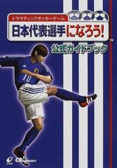 ドラマティックサッカーゲーム日本代表選手になろう 公式ガイドブックの通販 cb s project 紙の本 Honto本の通販ストア ドラマティックサッカーゲーム日本代表選手になろう 公式ガイドブックの通販 cb s project 紙の本 Honto本の通販ストア