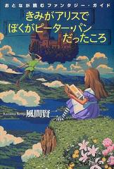 きみがアリスで ぼくがピーター パンだったころ おとなが読むファンタジー ガイドの通販 風間 賢二 小説 Honto本の通販ストア