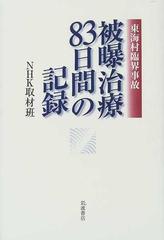 被曝治療８３日間の記録 東海村臨界事故の通販 ｎｈｋ取材班 紙の本 Honto本の通販ストア