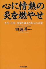 心に情熱の炎を燃やせ 人生 仕事 事業を変える珠玉の言葉の通販 田辺 昇一 紙の本 Honto本の通販ストア