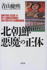 北朝鮮悪魔の正体 崩壊寸前の 金王国 の驚くべき国民生活実態が初めて明かされた北朝鮮秘話集の通販 青山 健煕 紙の本 Honto本の通販ストア