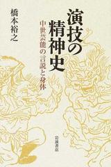 演技の精神史 中世芸能の言説と身体の通販/橋本 裕之 - 紙の本：honto