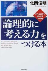 論理的に考える力 をつける本 どんな詭弁も切り返す新戦略の通販 北岡 俊明 紙の本 Honto本の通販ストア