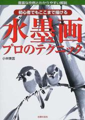 水墨画プロのテクニック 初心者でもここまで描ける 豊富な作例とわかりやすい解説の通販 小林 東雲 紙の本 Honto本の通販ストア