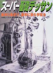 スーパー基礎デッサン 基本に始まり 基本に戻る学習法の通販 八木 秀人 デッサン技法研究会 紙の本 Honto本の通販ストア