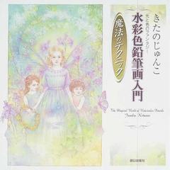 水彩色鉛筆画入門魔法のテクニック きたのじゅんこ光と色のファンタジーの通販 きたの じゅんこ 紙の本 Honto本の通販ストア