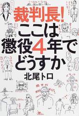 裁判長 ここは懲役４年でどうすか １００の空論より一度のナマ傍聴の通販 北尾 トロ 紙の本 Honto本の通販ストア