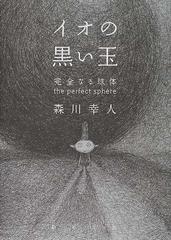 イオの黒い玉 完全なる球体 ｔｈｅ ｐｅｒｆｅｃｔ ｓｐｈｅｒｅの通販 森川 幸人 紙の本 Honto本の通販ストア