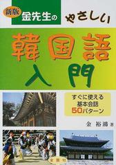 金先生のやさしい韓国語入門 すぐに使える基本会話５０パターン 新版の通販 金 裕鴻 紙の本 Honto本の通販ストア