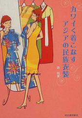 カワイく着こなすアジアの民族衣装の通販 森 明美 紙の本 Honto本の通販ストア