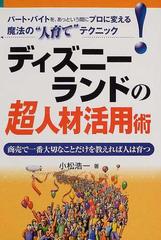 ディズニーランドの超人材活用術 パート バイトを あっという間にプロに変える魔法の 人育て テクニック 商売で一番大切なことだけを教えれば人は育つの通販 小松 浩一 紙の本 Honto本の通販ストア