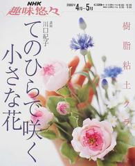 てのひらで咲く小さな花 樹脂粘土クラフトの通販 川口 紀子 日本放送協会 紙の本 Honto本の通販ストア