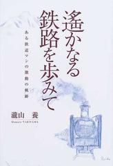遙かなる鉄路を歩みて ある鉄道マンの激動の軌跡の通販/瀧山 養 - 紙の 