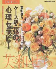 ケース別 花の心理セラピー フラワーハートセラピストが提案 暮らしのなかの花による療法４６例の通販 芙和 せら カドカワムック 紙の本 Honto本の通販ストア