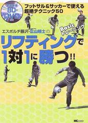 エスポルチ藤沢・広山晴士のリフティングで１対１に勝つ！！ フットサル＆サッカーで使える超絶テクニック５０ Ｂａｓｉｃトレーニング