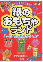 紙のおもちゃランドスペシャルセレクション つくる 遊ぶ 工夫するベスト４０ ２の通販 すずお 泰樹 紙の本 Honto本の通販ストア