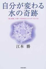 自分が変わる水の奇跡 愛と感謝 の想いが前向きなエネルギーをつくるの通販 江本 勝 紙の本 Honto本の通販ストア