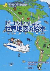 ピーピといっしょに世界地図の絵本 わくわく子ども地図絵本 楽しみながら地図 地理を学ぶ ４歳 小学生向きの通販 聖徳大学子どもの地図研究会 冷水 悦子 紙の本 Honto本の通販ストア