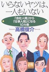 いらないヤツは 一人もいない 会社人間 から 仕事人間 になる１０カ条の通販 高橋 俊介 祥伝社黄金文庫 紙の本 Honto本の通販ストア