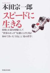 スピードに生きる 技術と正義を両輪にして 世界のホンダ を創り上げた男が初めて書いた 自伝 と 私の哲学 新装版の通販 本田 宗一郎 紙の本 Honto本の通販ストア