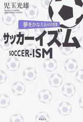 サッカーイズム 夢をかなえる６０の言葉の通販 児玉 光雄 紙の本 Honto本の通販ストア