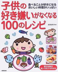 子供の好き嫌いがなくなる１００のレシピ 食べることが好きになるおいしい料理がいっぱい 毎日の食卓が楽しくなるコツがわかるの通販 長澤 池早子 紙の本 Honto本の通販ストア