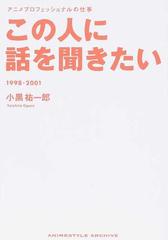 この人に話を聞きたい アニメプロフェッショナルの仕事 １９９８ ２００１の通販 小黒 祐一郎 紙の本 Honto本の通販ストア