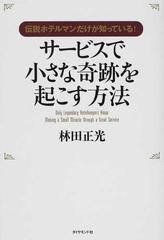 サービスで小さな奇跡を起こす方法 伝説ホテルマンだけが知っている の通販 林田 正光 紙の本 Honto本の通販ストア