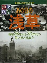 あの日の浅草 地図と写真でたどる 昭和２６年から３０年代の思い出と出会う （地図物語）