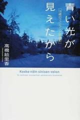 青い光が見えたから １６歳のフィンランド留学記の通販 高橋 絵里香 小説 Honto本の通販ストア