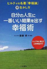 自分の人生に一番いい結果を出す幸福術 ヒルティの名著 幸福論 得生かし方 シンプルに考えてこの手を打て 自分の人生に一番いい結果を出す幸福術 ヒルティの名著 幸福論 得生かし方 シンプルに考えてこの手を打て