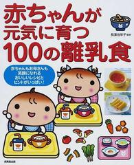 赤ちゃんが元気に育つ１００の離乳食 赤ちゃんもお母さんも笑顔になれるおいしいレシピとヒントがいっぱい の通販 長澤 池早子 紙の本 Honto本の通販ストア